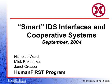 “Smart” IDS Interfaces and Cooperative Systems September, 2004 Nicholas Ward Mick Rakauskas Janet Creaser HumanFIRST Program.