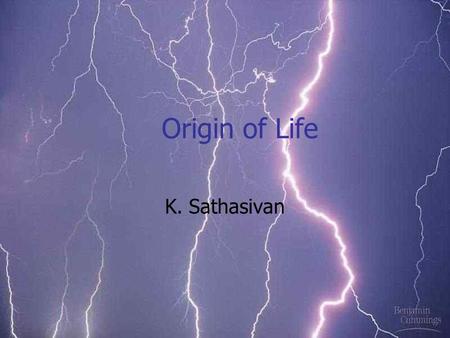 Origin of Life K. Sathasivan. Are we alone? A.Yes B.No.