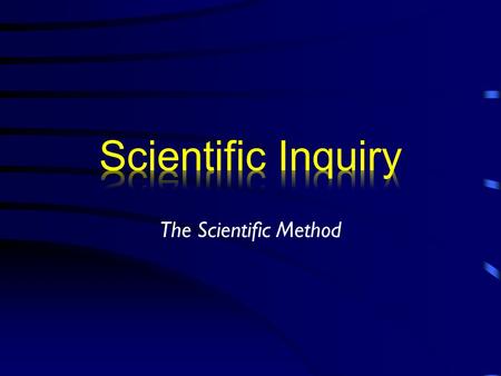 The Scientific Method. Scientific inquiry refers to the many ways in which scientists study the natural world and propose explanations based on collected.