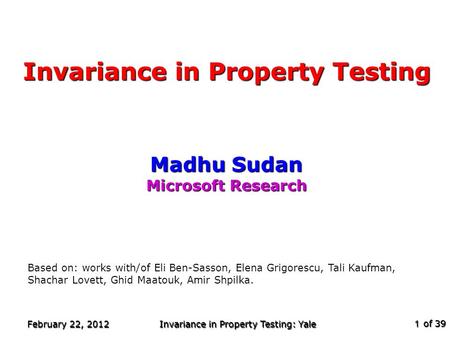 Of 39 February 22, 2012 Invariance in Property Testing: Yale 1 Invariance in Property Testing Madhu Sudan Microsoft Research TexPoint fonts used in EMF.