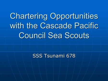 Chartering Opportunities with the Cascade Pacific Council Sea Scouts SSS Tsunami 678.