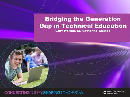 Bridging the Generation Gap in Technical Education Gary Whittle, St. Catharine College.