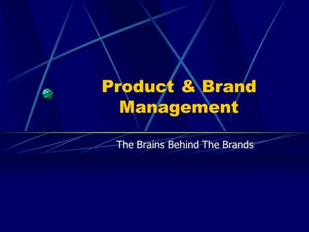 Product & Brand Management The Brains Behind The Brands.