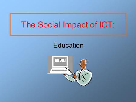 The Social Impact of ICT: Education. ICT for students Research & revision can be done on the Internet, as well as using CD-ROMs and other programs (e.g.