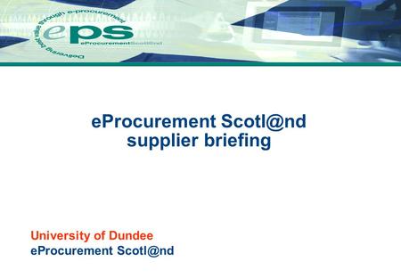 University of Dundee eProcurement eProcurement supplier briefing.