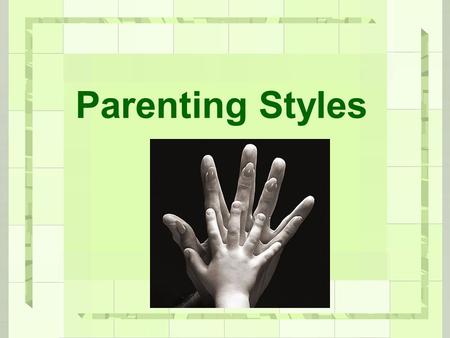 Parenting Styles. Objectives Identify parenting types and styles. Demonstrate the different parenting styles Compare & Contrast the different parenting.