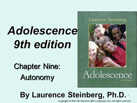 Copyright © 2011 The McGraw-Hill Companies, Inc. All rights reserved. 1 Adolescence 9th edition By Laurence Steinberg, Ph.D. Chapter Nine: Autonomy Insert.