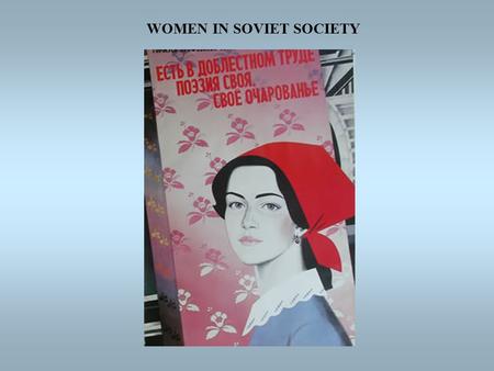 WOMEN IN SOVIET SOCIETY. WOMEN DURING THE STALIN ERA EFFECTS OF THE STALIN REVOLUTION  The “New Soviet Woman”  Women = models of upright citizenship.