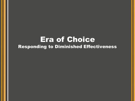 Era of Choice Responding to Diminished Effectiveness.