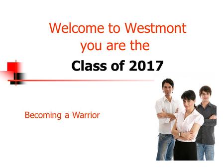 Welcome to Westmont you are the Class of 2017 Becoming a Warrior.