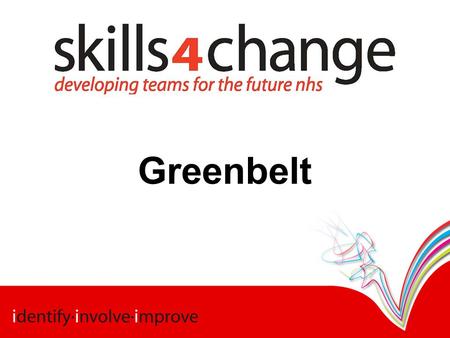Greenbelt. The ‘skills 4 change Greenbelt©’ programme has been developed for NHS Wales by the NLIAH skills 4 change team, who have a wealth of experience.