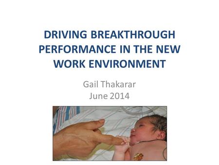 DRIVING BREAKTHROUGH PERFORMANCE IN THE NEW WORK ENVIRONMENT Gail Thakarar June 2014.