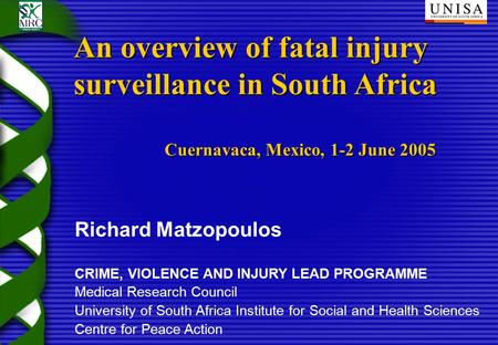Richard Matzopoulos CRIME, VIOLENCE AND INJURY LEAD PROGRAMME Medical Research Council University of South Africa Institute for Social and Health Sciences.