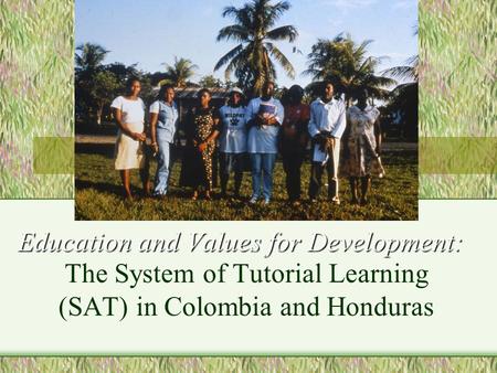 Education and Values for Development: The System of Tutorial Learning (SAT) in Colombia and Honduras.