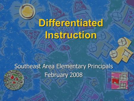 Differentiated Instruction Southeast Area Elementary Principals February 2008.