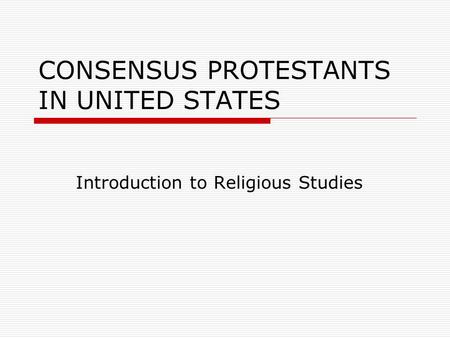 CONSENSUS PROTESTANTS IN UNITED STATES Introduction to Religious Studies.