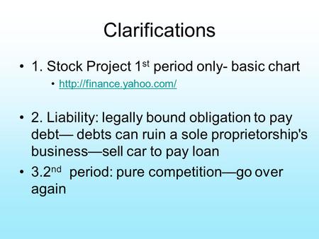 Clarifications 1. Stock Project 1 st period only- basic chart  2. Liability: legally bound obligation to pay debt— debts can ruin.