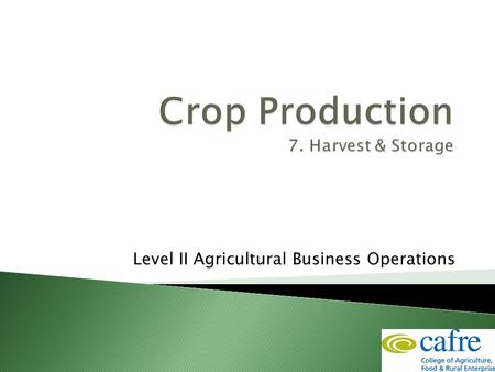 Level II Agricultural Business Operations. 2  Crops should be harvested when: ◦ they have achieved the optimum yield. ◦ the crop is at the correct stage.