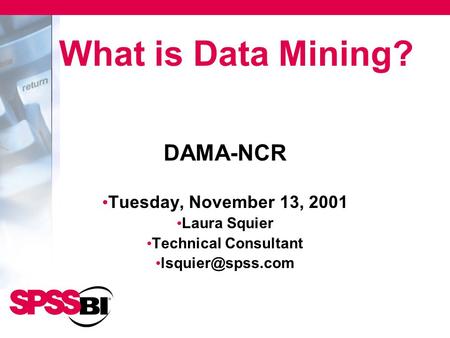 DAMA-NCR Tuesday, November 13, 2001 Laura Squier Technical Consultant What is Data Mining?