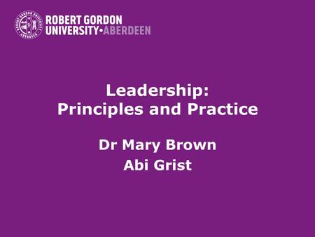 Leadership: Principles and Practice Dr Mary Brown Abi Grist.
