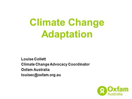 Climate Change Adaptation Louise Collett Climate Change Advocacy Coordinator Oxfam Australia