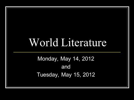 World Literature Monday, May 14, 2012 and Tuesday, May 15, 2012.