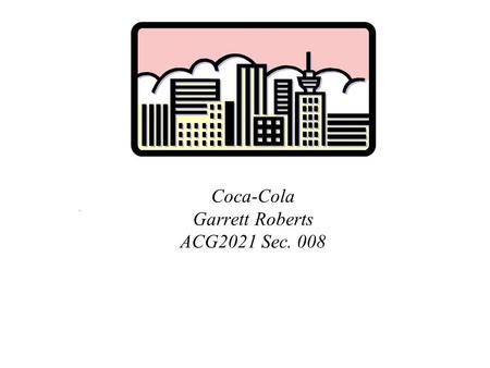 Coca-Cola Garrett Roberts ACG2021 Sec. 008.. Executive Summary Coca-Cola was established in 1886 and today has plants in 200 countries world wide. Coca-Cola.