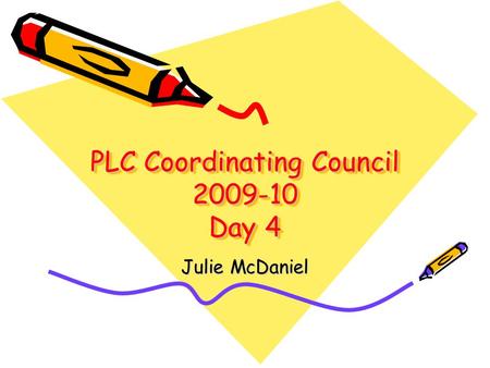 PLC Coordinating Council 2009-10 Day 4 Julie McDaniel.