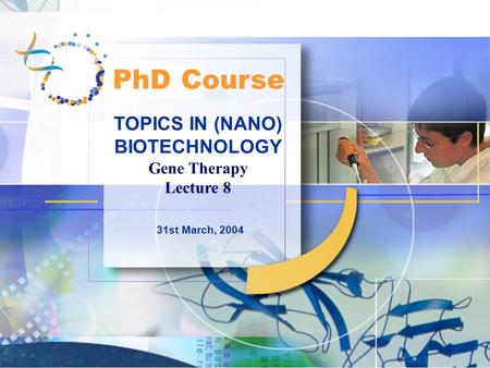 TOPICS IN (NANO) BIOTECHNOLOGY Gene Therapy Lecture 8 31st March, 2004 PhD Course.