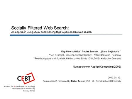 Center for E-Business Technology Seoul National University Seoul, Korea Socially Filtered Web Search: An approach using social bookmarking tags to personalize.