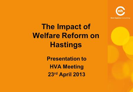 The Impact of Welfare Reform on Hastings Presentation to HVA Meeting 23 rd April 2013.