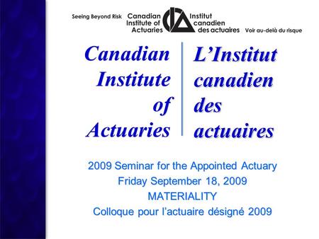 2009 Seminar for the Appointed Actuary Friday September 18, 2009 MATERIALITY Colloque pour l’actuaire désigné 2009 2009 Seminar for the Appointed Actuary.