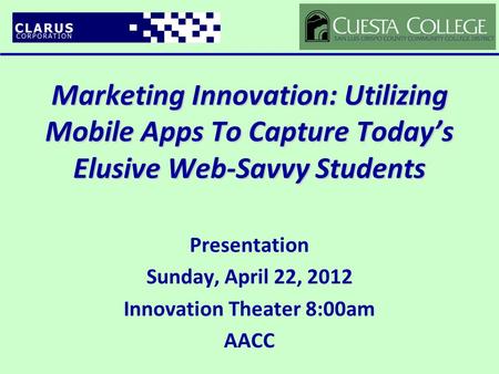 Marketing Innovation: Utilizing Mobile Apps To Capture Today’s Elusive Web-Savvy Students Presentation Sunday, April 22, 2012 Innovation Theater 8:00am.