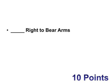 _____ Right to Bear Arms. __2__ Right to Bear Arms.