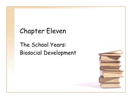 Chapter Eleven The School Years: Biosocial Development.