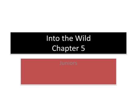 Into the Wild Chapter 5 Juniors. SWBAT analyze the difference between Chris being self-reliant and being self- destructive DO NOW: Finish reading on page.