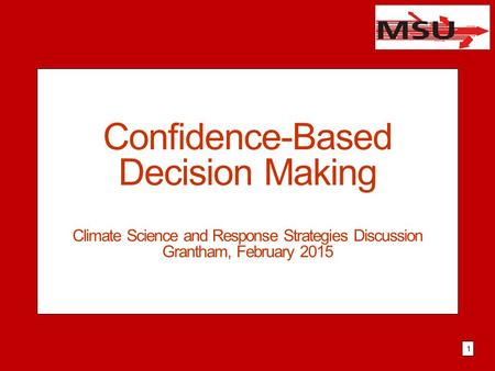 Confidence-Based Decision Making Climate Science and Response Strategies Discussion Grantham, February 2015 1.
