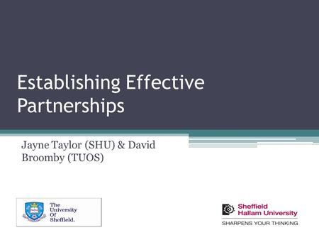 Establishing Effective Partnerships Jayne Taylor (SHU) & David Broomby (TUOS)