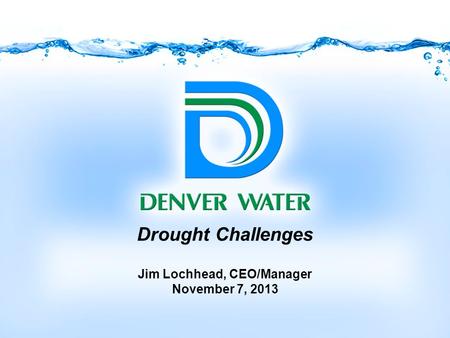 Drought Challenges Jim Lochhead, CEO/Manager November 7, 2013.