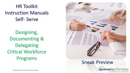 HR Toolkit Instruction Manuals Self- Serve Designing, Documenting & Delegating Critical Workforce Programs ©2015 Optimum Performance HR Consultants Sneak.