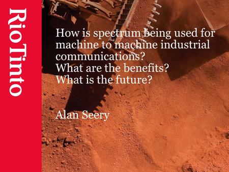 How is spectrum being used for machine to machine industrial communications? What are the benefits? What is the future? Alan Seery.