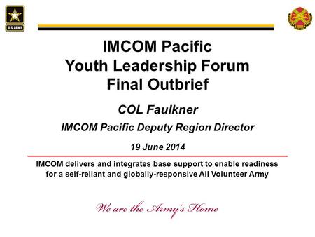 IMCOM delivers and integrates base support to enable readiness for a self-reliant and globally-responsive All Volunteer Army IMCOM Pacific Youth Leadership.