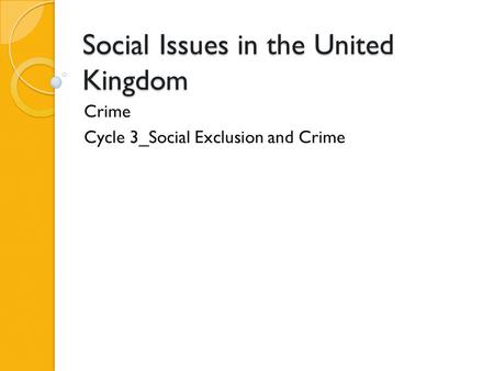Social Issues in the United Kingdom Crime Cycle 3_Social Exclusion and Crime.