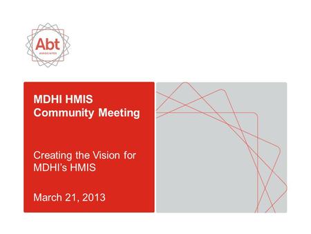 MDHI HMIS Community Meeting Creating the Vision for MDHI’s HMIS March 21, 2013.