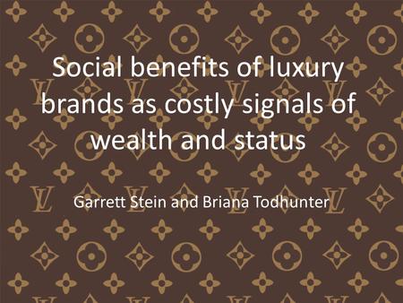 Social benefits of luxury brands as costly signals of wealth and status Garrett Stein and Briana Todhunter.