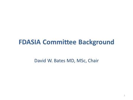 FDASIA Committee Background David W. Bates MD, MSc, Chair 1.