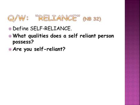 Q/W: “Reliance” (NB 32) Define SELF-RELIANCE.