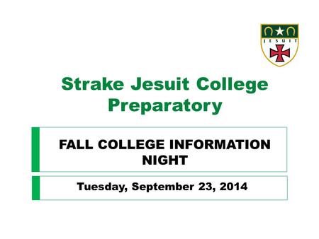 Strake Jesuit College Preparatory FALL COLLEGE INFORMATION NIGHT Tuesday, September 23, 2014.