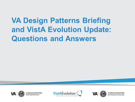VA Design Patterns Briefing and VistA Evolution Update: Questions and Answers.