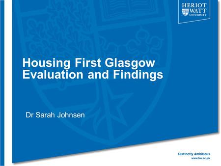 Housing First Glasgow Evaluation and Findings Dr Sarah Johnsen.